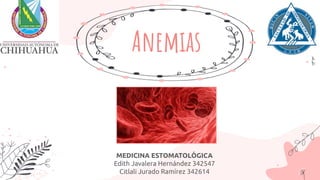 Anemias
MEDICINA ESTOMATOLÓGICA
Edith Javalera Hernández 342547
Citlali Jurado Ramírez 342614
 