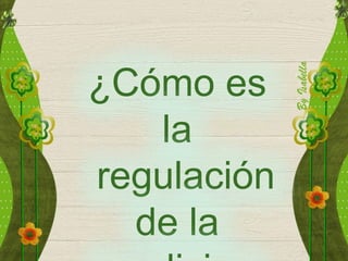 ¿Cómo es
la
regulación
de la
 
