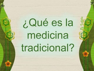 ¿Qué es la
medicina
tradicional?
 