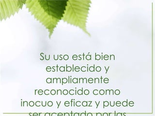 Su uso está bien
establecido y
ampliamente
reconocido como
inocuo y eficaz y puede
 