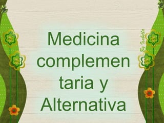 Medicina
complemen
taria y
Alternativa
 