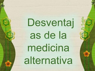 Desventaj
as de la
medicina
alternativa
 