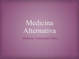 Medicina
Alternativa
Medicina Tradicional China
 
