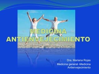 Dra. Mariana Rojas
Medicina general -Medicina
Antienvejecimiento
 