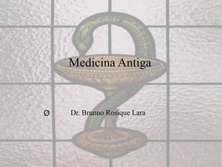 Ø Dr. Brunno Rosique Lara
Medicina Antiga
 
