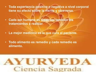 • Toda experiencia positiva o negativa a nivel corporal
tiene su efecto sobre la mente y viceversa.
• Cada ser humano es único así también los
tratamientos a realizar.
• La mejor medicina es la que cura al paciente.
• Todo alimento es remedio y cada remedio es
alimento.
 