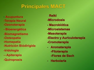 - Acupuntura
-Terapia Neural
-Ozonoterapia
- Bioenergética
-Biomagnetismo
-Osteopatía
-Homepatía
-Nutrición Biódirigida
-Iridologia
-- Apiterapia
-Quiropraxis
 