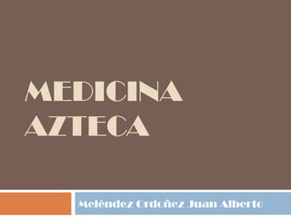 MEDICINA AZTECA Meléndez Ordoñez Juan Alberto 