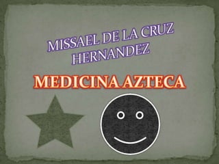 MISSAEL DE LA CRUZ HERNANDEZ  MEDICINA AZTECA 