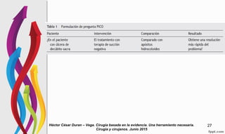 Héctor César Duran – Vega. Cirugia basada en la evidencia. Una herramiento necesaria.
Cirugia y cirujanos. Junio 2015
27
 