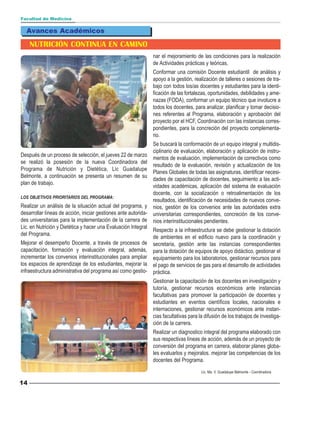 Facultad de Medicina

  Avances Académicos

     NUTRICIÓN CONTINUA EN CAMINO
                                                               nar el mejoramiento de las condiciones para la realización
                                                               de Actividades prácticas y teóricas.
                                                               Conformar una comisión Docente estudiantil de análisis y
                                                               apoyo a la gestión, realización de talleres o sesiones de tra-
                                                               bajo con todos los/as docentes y estudiantes para la identi-
                                                               ficación de las fortalezas, oportunidades, debilidades y ame-
                                                               nazas (FODA), conformar un equipo técnico que involucre a
                                                               todos los docentes, para analizar, planificar y tomar decisio-
                                                               nes referentes al Programa, elaboración y aprobación del
                                                               proyecto por el HCF, Coordinación con las instancias corres-
                                                               pondientes, para la concreción del proyecto complementa-
                                                               rio.
                                                               Se buscará la conformación de un equipo integral y multidis-
                                                               ciplinario de evaluación, elaboración y aplicación de instru-
Después de un proceso de selección, el jueves 22 de marzo
                                                               mentos de evaluación, implementación de correctivos como
se realizó la posesión de la nueva Coordinadora del
                                                               resultado de la evaluación, revisión y actualización de los
Programa de Nutrición y Dietética, Lic Guadalupe
                                                               Planes Globales de todas las asignaturas, identificar necesi-
Belmonte. a continuación se presenta un resumen de su
                                                               dades de capacitación de docentes, seguimiento a las acti-
plan de trabajo.
                                                               vidades académicas, aplicación del sistema de evaluación
                                                               docente, con la socialización o retroalimentación de los
LOS OBJETIVOS PRIORITARIOS DEL PROGRAMA:
                                                               resultados, identificación de necesidades de nuevos conve-
Realizar un análisis de la situación actual del programa, y nios, gestión de los convenios ante las autoridades extra
desarrollar líneas de acción, iniciar gestiones ante autorida- universitarias correspondientes, concreción de los conve-
des universitarias para la implementación de la carrera de nios interinstitucionales pendientes.
Lic. en Nutrición y Dietética y hacer una Evaluación Integral
                                                               Respecto a la infraestructura se debe gestionar la dotación
del Programa.
                                                               de ambientes en el edificio nuevo para la coordinación y
Mejorar el desempeño Docente, a través de procesos de secretaria, gestión ante las instancias correspondientes
capacitación, formación y evaluación integral, además, para la dotación de equipos de apoyo didáctico, gestionar el
incrementar los convenios interinstitucionales para ampliar equipamiento para los laboratorios, gestionar recursos para
los espacios de aprendizaje de los estudiantes, mejorar la el pago de servicios de gas para el desarrollo de actividades
infraestructura administrativa del programa así como gestio- práctica.
                                                               Gestionar la capacitación de los docentes en investigación y
                                                               tutoría, gestionar recursos económicos ante instancias
                                                               facultativas para promover la participación de docentes y
                                                               estudiantes en eventos científicos locales, nacionales e
                                                               internaciones, gestionar recursos económicos ante instan-
                                                               cias facultativas para la difusión de los trabajos de investiga-
                                                               ción de la carrera.
                                                               Realizar un diagnostico integral del programa elaborado con
                                                               sus respectivas líneas de acción, además de un proyecto de
                                                               conversión del programa en carrera, elaborar planes globa-
                                                               les evaluarlos y mejoralos. mejorar las competencias de los
                                                               docentes del Programa.
                                                                                       Lic. Ma. V. Guadalupe Belmonte - Coordinadora

14
 