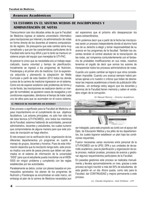Facultad de Medicina


     Avances Académicos

     YA ESTAMOS EN EL SISTEMA WEBSIS DE INSCRIPCIONES Y
     ADMINISTRACIÓN DE NOTAS
Transcurrieron casi dos décadas antes de que la Facultad       así esperamos que el próximo año desaparezcan los
de Medicina ingrese al sistema universitario informático       casos extraordinarios.
para inscripciones por internet y la administración de notas   Al fin podemos decir que a partir de la fecha las inscripcio-
en forma directa de los docentes al sistema computariza-       nes serán un proceso independiente donde el alumno hará
do de registro. Se presuponía que este cambio sería muy        uso de su derecho a elegir y tomar responsabilidad de su
complicado y que por las características particulares de la    avance en los programas de la facultad. También los do-
Facultad esto sería muy difícil y por lo tanto se mantuvo un   centes tendrán el control absoluto de la transcripción de
sistema propio del equipo que manejaba la UTI-FAC.             las notas, así rompemos contundentemente con el fantas-
Al parecer lo único que se necesitaba era un trabajo espe-     ma de probables modificaciones en sus notas, nosotros
cializado, buena voluntad y tiempo de planificación.           tenemos el orgullo de decir que somos los autores de
Inicialmente se ingresó a los programas de Nutrición,          transparentar todos los procesos administrativos de notas.
Fisioterapia y el primer año de medicina. Con la experien-     Cuando uno quiere cambiar se logra lo que otros conside-
cia adquirida y planeando la adaptación de Malla               raban imposible. Cuando uno avanza siempre habrá per-
Curricular a partir de esta Gestión 2012 todos los demás       sonas ajenas a lo nuestro o críticos que tratan de desme-
cursos de la carrera de medicina ingresaron en el sistema.     recer las mejoras académicas a través de publicación difa-
Como era de esperar existieron solo problemas de forma y       matorias…sin embargo estoy seguro que los docentes y
no de fondo, las inscripciones se realizaron dentro un mar-    alumnos de la Facultad tienen memoria y saben el verda-
gen de normalidad, se ajustaron casos de rezagados y con       dero origen de la corrupción.
condiciones especiales, dándonos el tiempo de tratar cada
                                                                                 Dr Manuel Monroy - Director Académico
uno de ellos para que se acomoden en el nuevo sistema,
 EL PROCESO DE INSCRIPCION VIA INTERNET

Este proceso a significado para la Facultad de Medicina un
paso importantísimo en el cumplimiento de sus objetivos
facultativos. Los actores principales, no solo han sido los
del área técnica (UTI-FACMED), sino todos los miembros
de la Facultad, estamos hablando de autoridades, personal
administrativo, docentes y estudiantes, los cuales tuvieron
                                                               ser trabajado, para este propósito se contó con el apoyo del
que comprometerse de alguna manera para que este pro-
                                                               Dpto. de Educación Médica y los jefes de los departamen-
ceso de inscripción se haga efectivo.
                                                               tos, los cuales lograron establecer un plan bajo las condi-
El reto empezó con la verificación de la organización de los   ciones requeridas.
diferentes departamentos y/o programas en cuanto al
                                                               Fueron necesarias varias reuniones entre personal de la
manejo de grupos, docentes y horarios. Pues de esta infor-
                                                               UTI-FACMED con la UPSI, DPA y sus unidades de de-sa-
mación dependía que la inscripción tenga éxito, este proce-
                                                               rrollo académico, para la planificación y organización de es-
so implica una serie de pasos previos que deben ser plas-
                                                               te proceso, realizar pruebas, procesos de avance y gestio-
mados en el sistema de información de la universidad
                                                               nar algunos requerimientos particulares de la Facultad.
“SISS” para que el estudiante pueda inscribirse vía el WEB-
SISS sin ningún problema y cumpliendo con las reglas           En pasadas gestiones este proceso se realizaba manual-
establecidas por las autoridades.                              mente y llevaba aproximadamente un mes, gracias a este
                                                               proceso se logró inscribir a más del 50% de estudiantes de
Paralelamente se debía, contar con planes basados en pre-
                                                               esta gestión en un dia. Ahora queda, como reto para la
rrequisitos aprobados; los planes de los programas de
                                                               Facultad, dar CONTINUIDAD y mejora permanente a este
Nutrición y Fisioterapia se encontraban en este marco, sin
                                                               proceso.
embargo el plan de la carrera de Medicina necesitaba aun
                                                                              Lic. Claudia Angola/Lic. José Orellana - UTI

 4
 