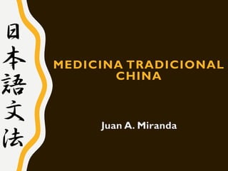 MEDICINA TRADICIONAL
CHINA
Juan A. Miranda
 