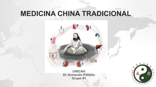 MEDICINA CHINA TRADICIONAL
UNICAH
Dr. Armando Palomo
Grupo #1
 