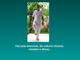 Faz este exercício, da cultura chinesa,
simples e eficaz...
 