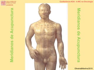 MeridianosdeAcupunctura
MeridianosdeAcupunctura
Conferência AOA - A MC na Oncologia
Oliveira&Martins/2010
 