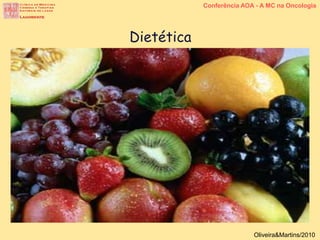 Conferência AOA - A MC na Oncologia
Oliveira&Martins/2010
Dietética
 