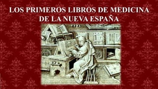 LOS PRIMEROS LIBROS DE MEDICINA
DE LA NUEVA ESPAÑA
 
