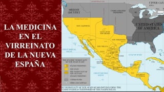 LA MEDICINA
EN EL
VIRREINATO
DE LA NUEVA
ESPAÑA
 