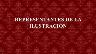 REPRESENTANTES DE LA
ILUSTRACIÓN
 