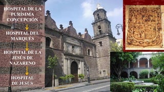 HOSPITAL DE LA
PURÍSIMA
CONCEPCIÓN
HOSPITAL DE LA
JESÚS DE
NAZARENO
HOSPITAL
DE JESÚS
HOSPITAL DEL
MARQUÉS
 