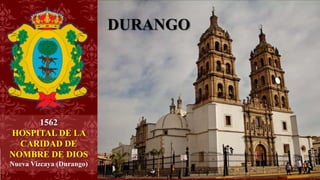 1562
HOSPITAL DE LA
CARIDAD DE
NOMBRE DE DIOS
Nueva Vizcaya (Durango)
DURANGO
 