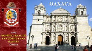 1570
HOSPITAL REAL DE
SAN COSME Y SAN
DAMIÁN
Oaxaca
OAXACA
 