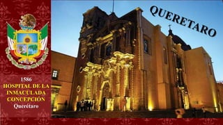 1586
HOSPITAL DE LA
INMACULADA
CONCEPCIÓN
Querétaro
 