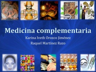 Medicina complementaria Karina Iveth Orozco Jiménez Raquel Martínez Razo 