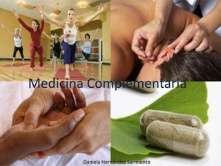 Medicina complementaria
Medicina Complementaria
            Integrante:
   Daniela Hernández sarmiento



          Daniela Hernández Sarmiento
 