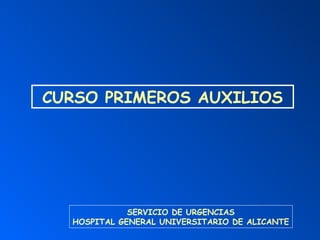 SERVICIO DE URGENCIAS
HOSPITAL GENERAL UNIVERSITARIO DE ALICANTE
CURSO PRIMEROS AUXILIOS
 