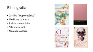 Bibliografia
• Cartilha “Duplo-etérico”
• Medicina da Alma
• A alma da medicina
• O homem sadio
• Além da matéria
 