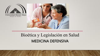 MEDICINA DEFENSIVA
Bioética y Legislación en Salud
 