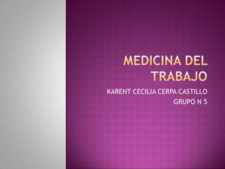 MEDICINA DEL TRABAJO KARENT CECILIA CERPA CASTILLO GRUPO N 5 