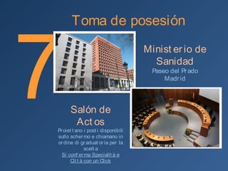 7
Toma de posesión
Ministerio de
Sanidad
Paseo del Prado
Madrid
Salón de Actos
Proiettano i posti disponibili sullo
schermo e chiamano in ordine di
graduatoria per la scelta
Si conferma Specialità e Città con
un Click
 