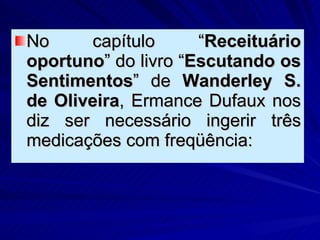 <ul><li>No capítulo “ Receituário oportuno ” do livro “ Escutando os Sentimentos ” de  Wanderley S. de Oliveira , Ermance ...