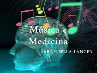 Música e
Medicina
Sarah Sella langer

 
