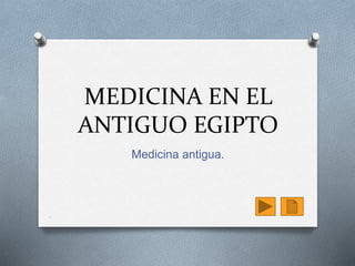 MEDICINA EN EL
ANTIGUO EGIPTO
Medicina antigua.
.
 