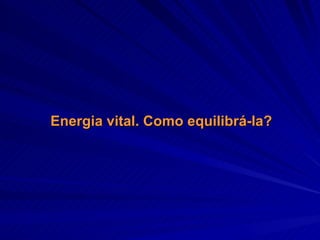 Energia vital. Como equilibrá-la? 