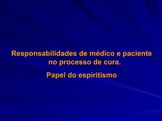 Responsabilidades de médico e paciente no processo de cura. Papel do espiritismo 