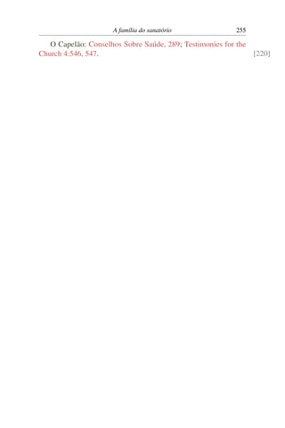 A família do sanatório              255

   O Capelão: Conselhos Sobre Saúde, 289; Testimonies for the
Church 4:546, 547.                                            [220]
 