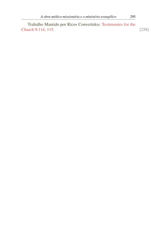 A obra médico-missionária e o ministério evangélico   295

   Trabalho Mantido por Ricos Convertidos: Testimonies for the
Church 9:114, 115.                                             [258]
 