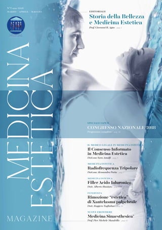 N°2 anno 2018
marzo / aprile / maggio
M AGAZ I N E
EDITORIALE
Storia della Bellezza
e Medicina Estetica
Prof. Giovanni B. Agus | pag. 1
IL MEDICO LEGALE IN MEDICINA ESTETICA
Il Consenso Informato
in Medicina Estetica
Dott.ssa Sara Amalfi | pag. 5
MEDICINA ESTETICA
Radiofrequenza Tripolare
Dott.ssa Alessandra Porta | pag. 7
medicina estetica
Filler Acido Ialuronico
Dott. Alberto Biasiato | pag. 8
intervista
Rimozione “estetica”
di Xantelasma palpebrale
Dott. Ruggero Tagliabue | pag. 10
NUOVE FRONTIERE
Medicina Sinaesthesica®
Prof. Pier Michele Mandrillo | pag. 12
MEDICINA
ESTETICA
SPECIALE IAPEM
CONGRESSO NAZIONALE 2018
Programma completo | pag. 20
 