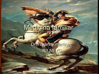 Medicina familiar

  Dr Yovanny martinez
       R3 MFYC
 