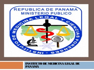 INSTITUTO DE MEDICINA LEGAL DE
PANAMÁ
 