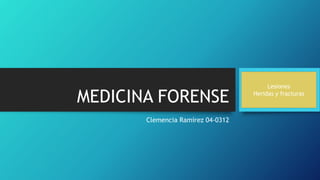 MEDICINA FORENSE
Clemencia Ramírez 04-0312
Lesiones
Heridas y fracturas
 