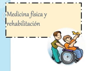 Medicina física y
rehabilitación
 