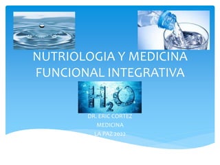 NUTRIOLOGIA Y MEDICINA
FUNCIONAL INTEGRATIVA
DR. ERIC CORTEZ
MEDICINA
LA PAZ 2022
 