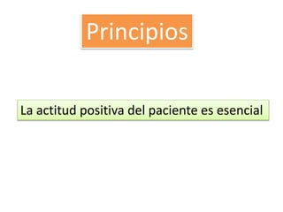 Principios
La actitud positiva del paciente es esencial
 