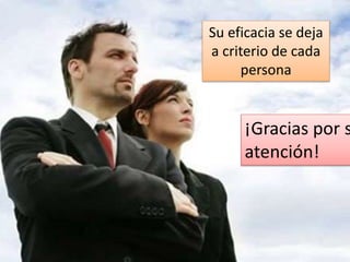 Su eficacia se deja
a criterio de cada
persona
¡Gracias por s
atención!
 